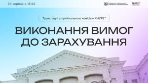 Виконання вимог до зарахування | Трансляція з Приймальною комісією ХНУРЕ